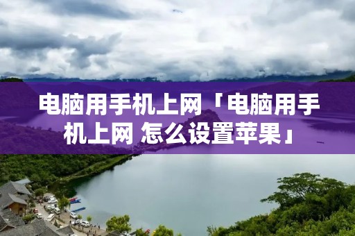电脑用手机上网「电脑用手机上网 怎么设置苹果」