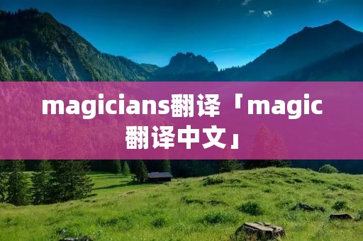 magicians翻译「magic翻译中文」