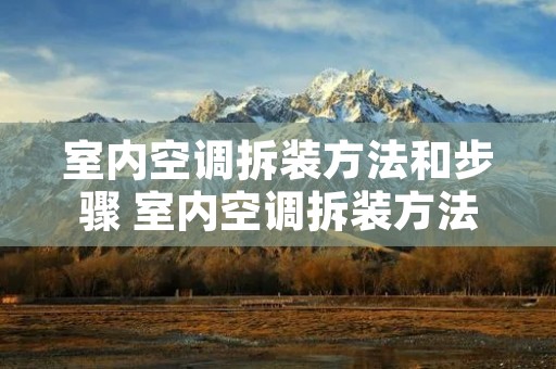室内空调拆装方法和步骤 室内空调拆装方法和步骤视频