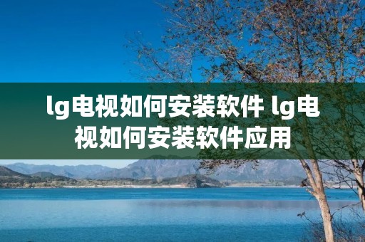 lg电视如何安装软件 lg电视如何安装软件应用
