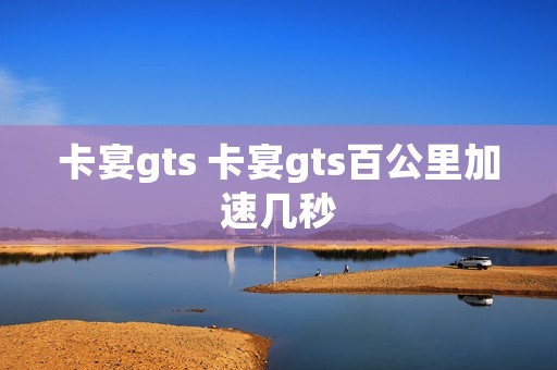 卡宴gts 卡宴gts百公里加速几秒