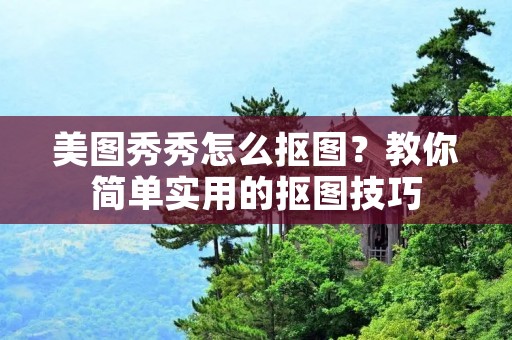 美图秀秀怎么抠图?教你简单实用的抠图技巧