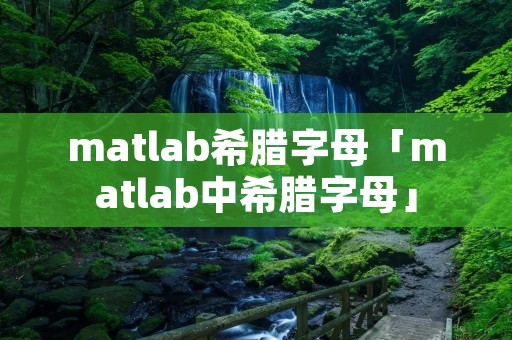 matlab希腊字母「matlab中希腊字母」