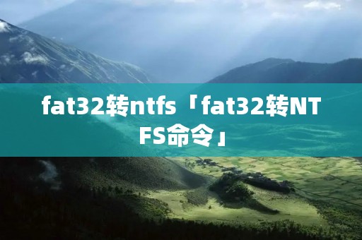 fat32转ntfs「fat32转NTFS命令」