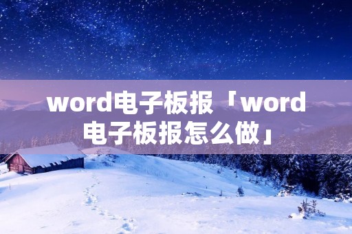 word电子板报「word电子板报怎么做」