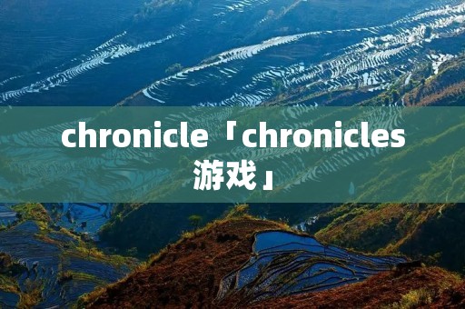 chronicle「chronicles游戏」