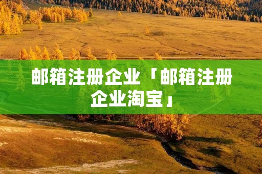 邮箱注册企业「邮箱注册企业淘宝」