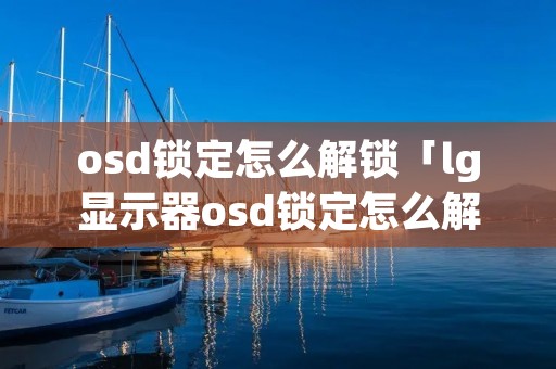 osd锁定怎么解锁「lg显示器osd锁定怎么解锁」