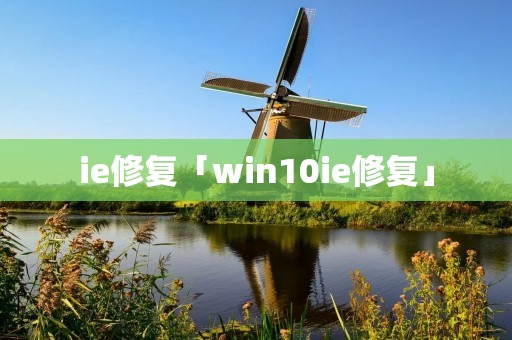 ie修复「win10ie修复」