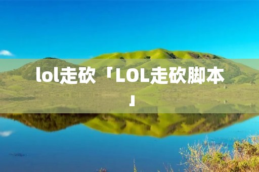 lol走砍「LOL走砍脚本」