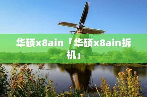华硕x8ain「华硕x8ain拆机」