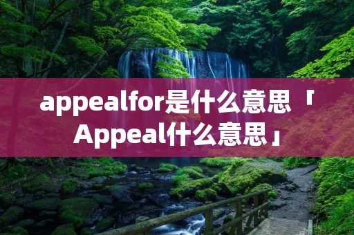 appealfor是什么意思「Appeal什么意思」