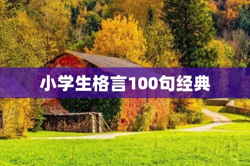 小学生格言100句经典 小学生格言100句经典