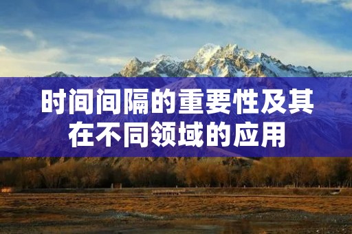 时间间隔的重要性及其在不同领域的应用