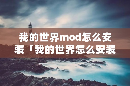 我的世界mod怎么安装「我的世界怎么安装mod教程」
