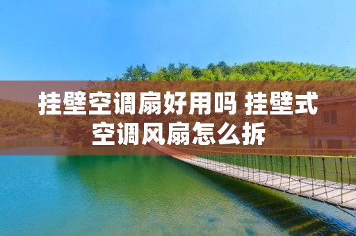 挂壁空调扇好用吗 挂壁式空调风扇怎么拆 挂壁空调扇好用吗 挂壁式空调风扇怎么拆