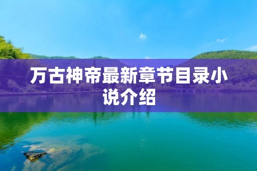 万古神帝最新章节目录小说介绍