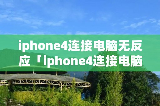 iphone4连接电脑无反应「iphone4连接电脑无法识别」 iphone4连接电脑无反应「iphone4连接电脑无法识别」