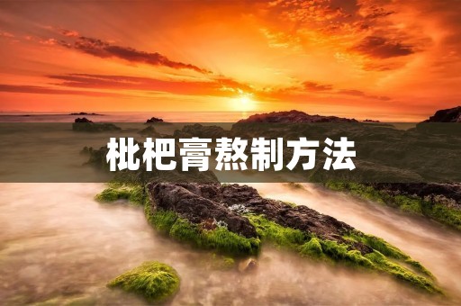 枇杷膏熬制方法：如何自家制作美味枇杷膏