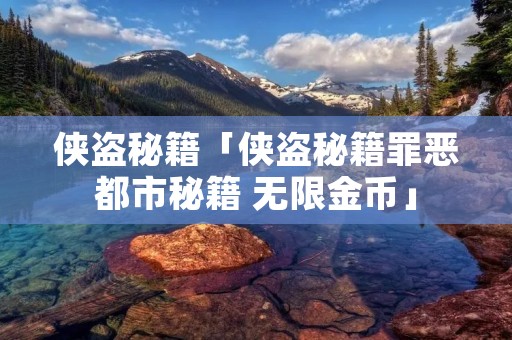 侠盗秘籍「侠盗秘籍罪恶都市秘籍 无限金币」