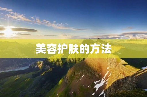 美容护肤的方法：拥有健康肌肤的秘诀