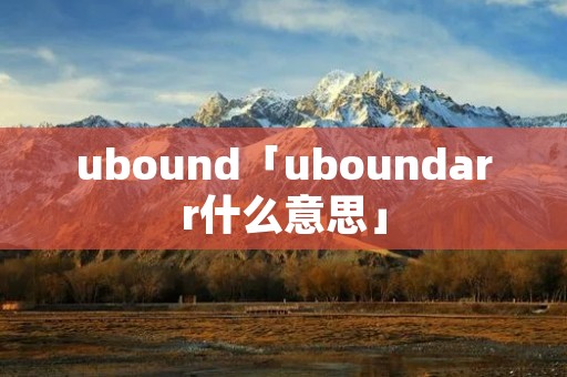 ubound「uboundarr什么意思」 ubound「uboundarr什么意思」