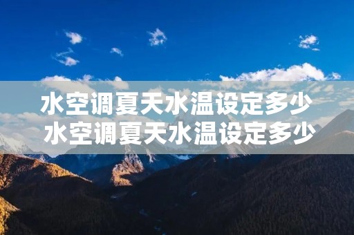 水空调夏天水温设定多少 水空调夏天水温设定多少度