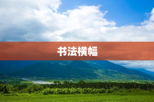 书法横幅:传承中华文化的艺术之美