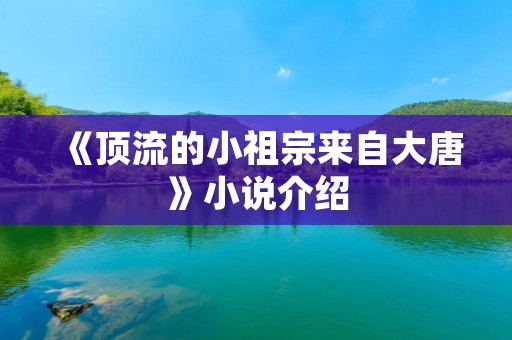 《顶流的小祖宗来自大唐》小说介绍