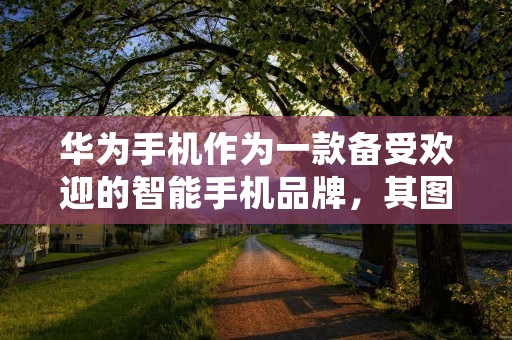 华为手机作为一款备受欢迎的智能手机品牌，其图标设计也是经过精心设计的。然而，有时候我们可能会对华为手机的图标不太满意，想要更改它们以符合个人喜好或者满足特定需求。那么，怎么更改华为图标呢？在本文中，我将为您详细介绍几种更改华为图标的方法。