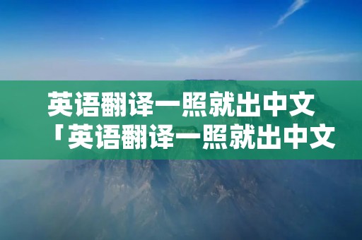 英语翻译一照就出中文「英语翻译一照就出中文怎么说」
