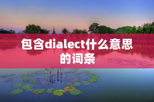 包含dialect什么意思的词条 包含dialect什么意思的词条