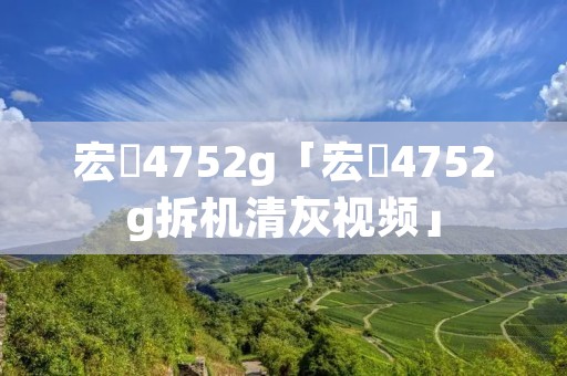 宏碁4752g「宏碁4752g拆机清灰视频」 宏碁4752g「宏碁4752g拆机清灰视频」