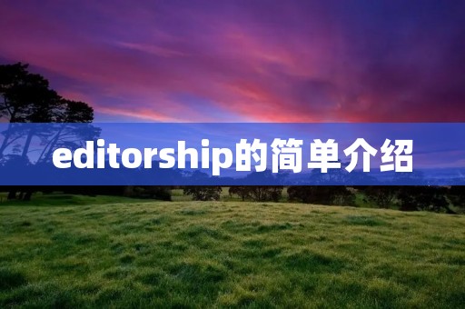 editorship的简单介绍 editorship的简单介绍