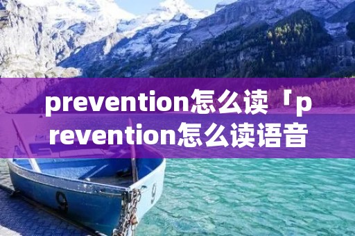 prevention怎么读「prevention怎么读语音」