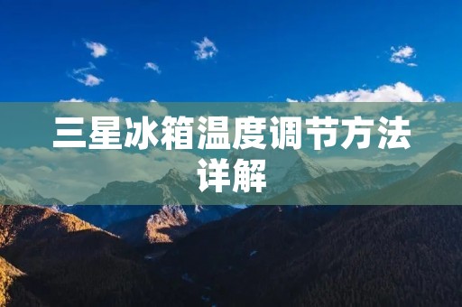 三星冰箱温度调节方法详解