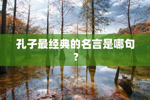 孔子最经典的名言是哪句? 孔子最经典的名言是哪句?