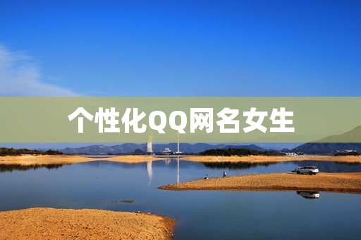 个性化QQ网名女生：从内心中展现独特魅力