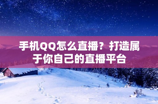手机QQ怎么直播？打造属于你自己的直播平台