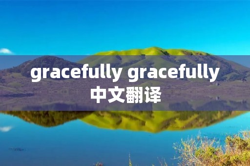 gracefully gracefully中文翻译