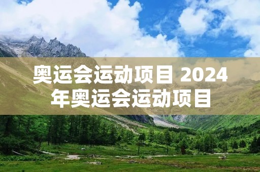 奥运会运动项目 2024年奥运会运动项目 奥运会运动项目 2024年奥运会运动项目