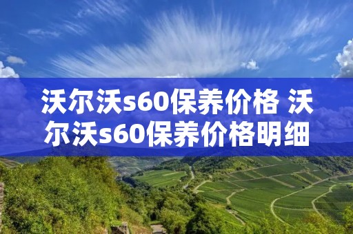 沃尔沃s60保养价格 沃尔沃s60保养价格明细