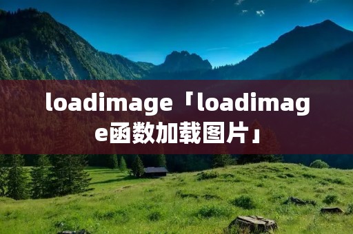 loadimage「loadimage函数加载图片」 loadimage「loadimage函数加载图片」