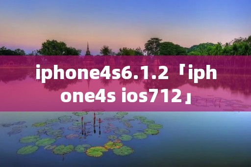 iphone4s6.1.2「iphone4s ios712」 iphone4s6.1.2「iphone4s ios712」