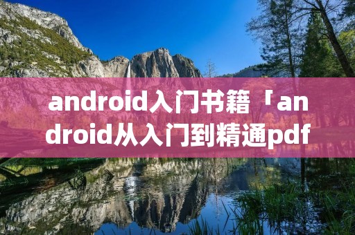 android入门书籍「android从入门到精通pdf下载」 android入门书籍「android从入门到精通pdf下载」