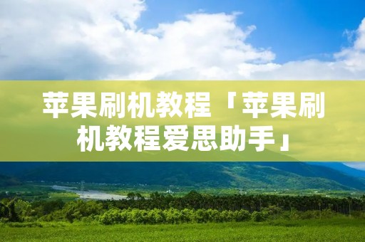 苹果刷机教程「苹果刷机教程爱思助手」