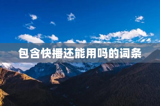 包含快播还能用吗的词条 包含快播还能用吗的词条