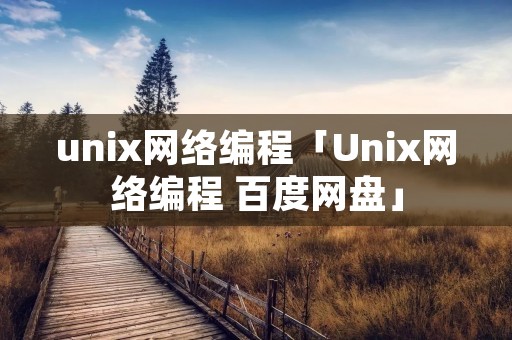 unix网络编程「Unix网络编程 百度网盘」