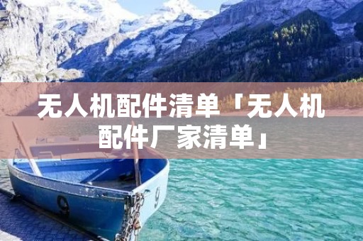 无人机配件清单「无人机配件厂家清单」