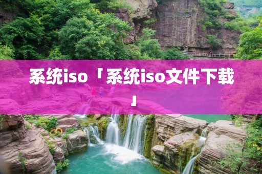 系统iso「系统iso文件下载」 系统iso「系统iso文件下载」